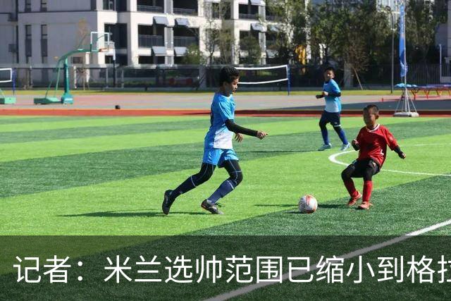 记者：米兰选帅范围已缩小到格拉斯纳与波切蒂诺二选一，下周决定